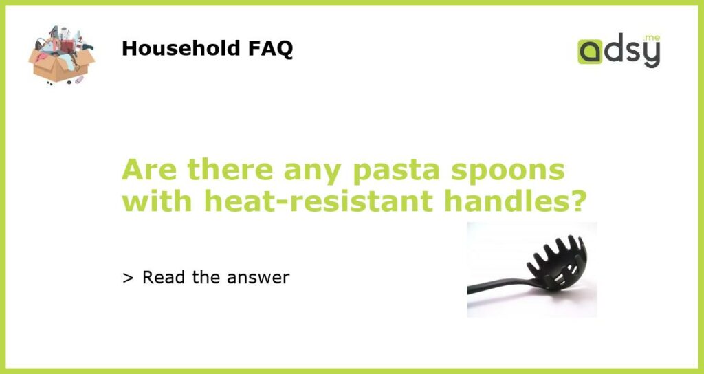 Are there any pasta spoons with heat resistant handles featured