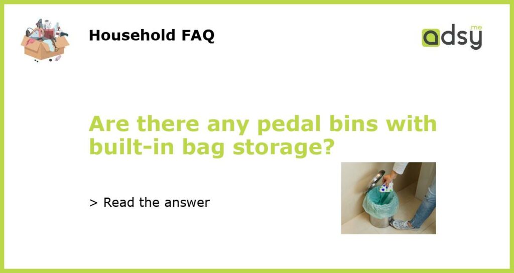 Are there any pedal bins with built in bag storage featured
