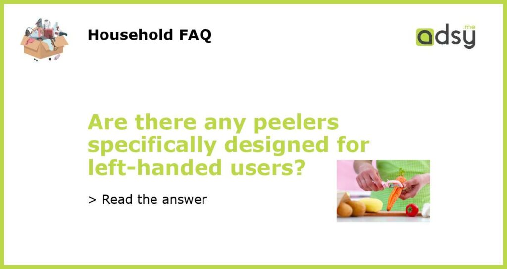 Are there any peelers specifically designed for left handed users featured