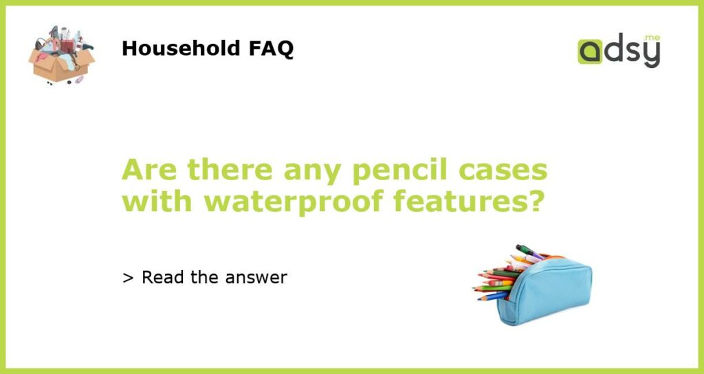 Are there any pencil cases with waterproof features featured