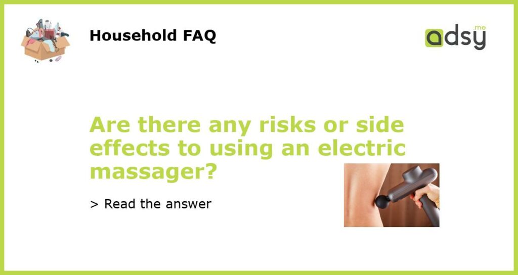 Are there any risks or side effects to using an electric massager featured