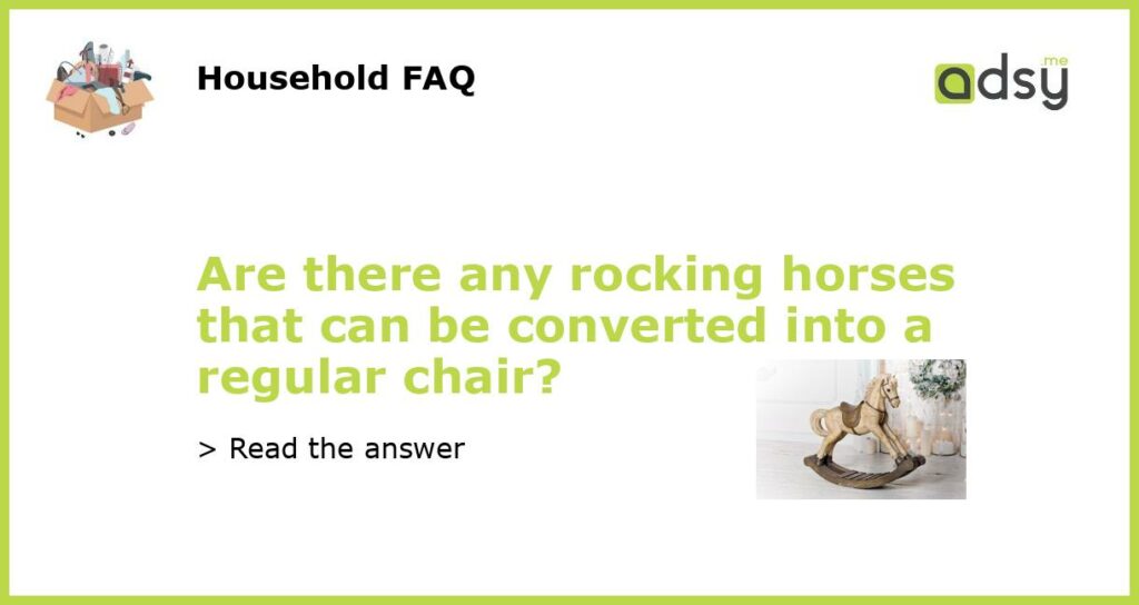 Are there any rocking horses that can be converted into a regular chair?