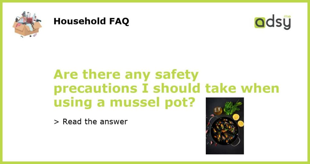 Are there any safety precautions I should take when using a mussel pot?