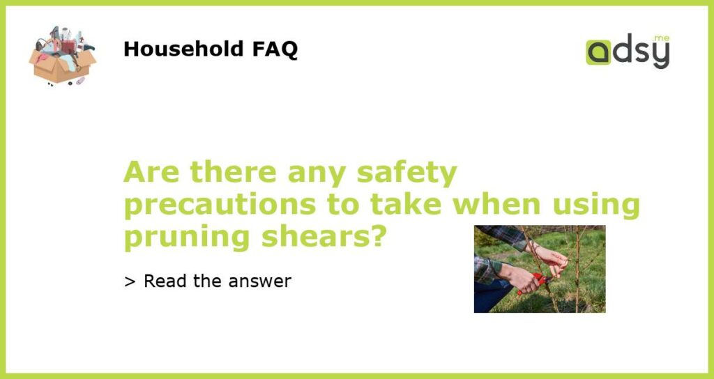 Are there any safety precautions to take when using pruning shears featured