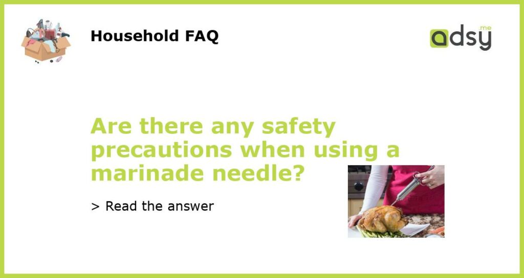 Are there any safety precautions when using a marinade needle featured
