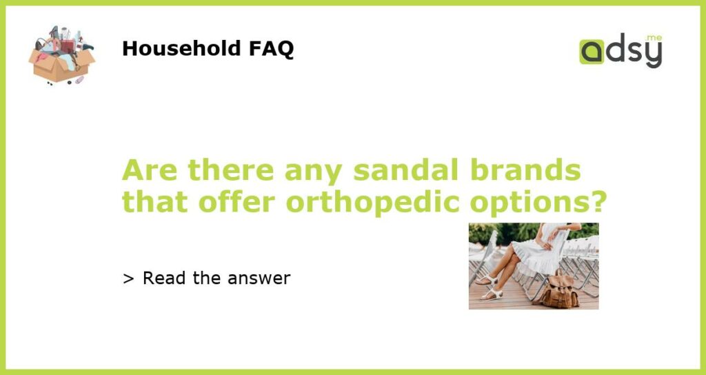 Are there any sandal brands that offer orthopedic options featured