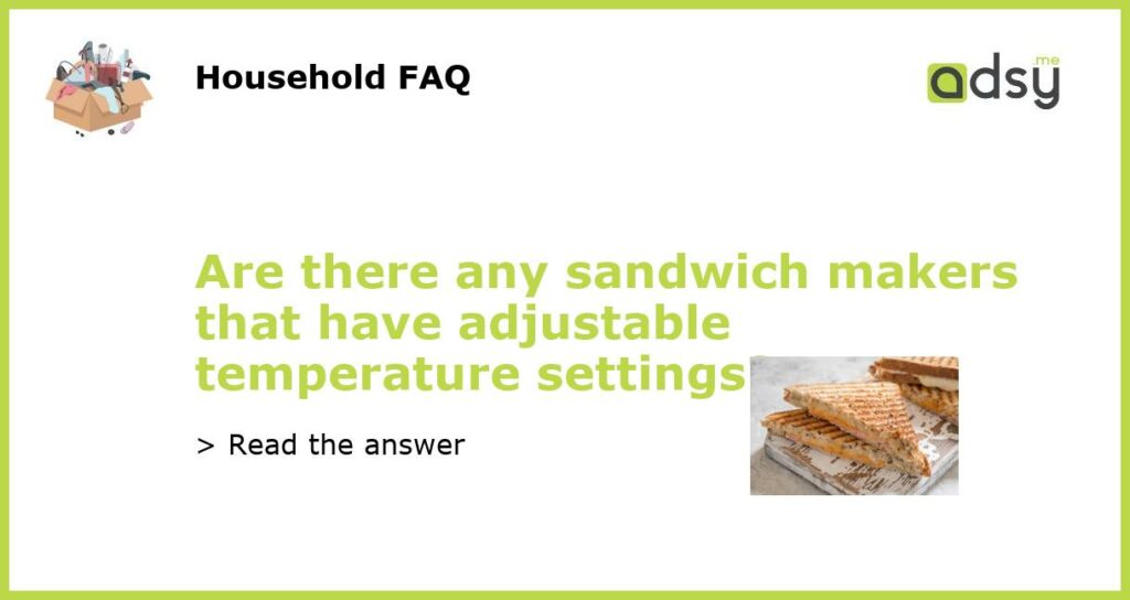 Are there any sandwich makers that have adjustable temperature settings featured