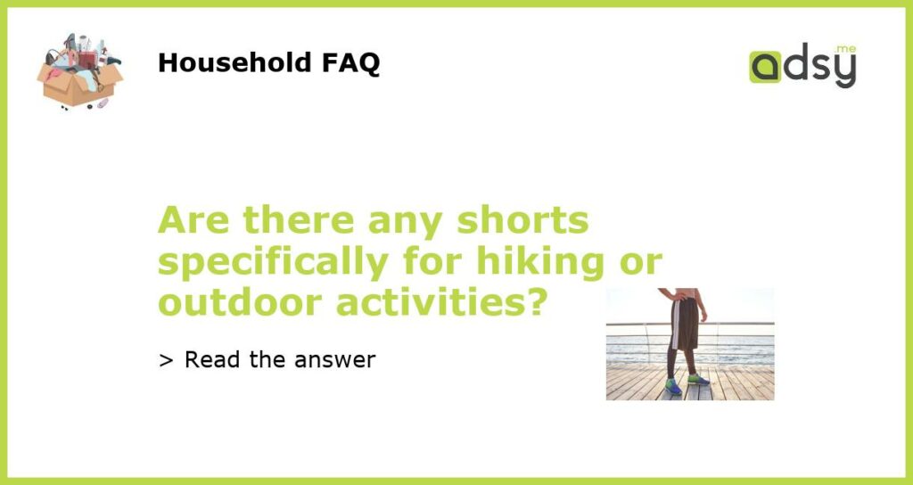 Are there any shorts specifically for hiking or outdoor activities featured