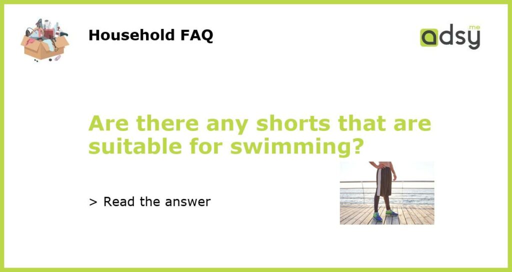 Are there any shorts that are suitable for swimming featured
