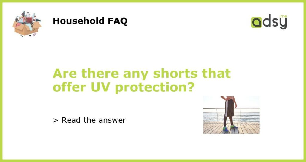 Are there any shorts that offer UV protection featured