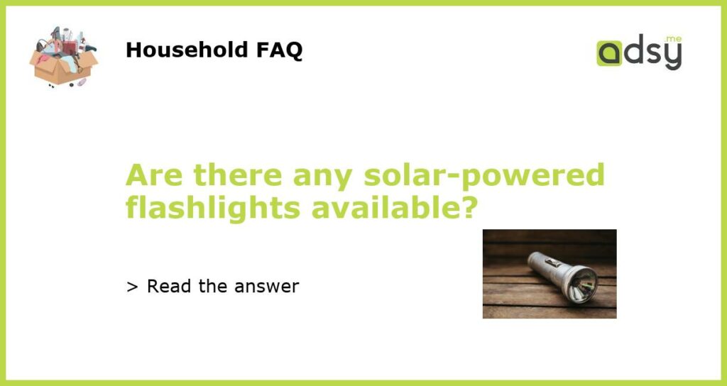 Are there any solar powered flashlights available featured