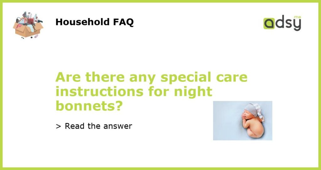 Are there any special care instructions for night bonnets featured