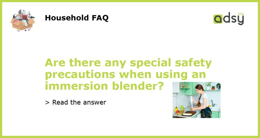 Are there any special safety precautions when using an immersion blender featured