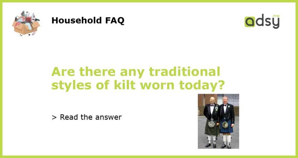 Are there any traditional styles of kilt worn today featured