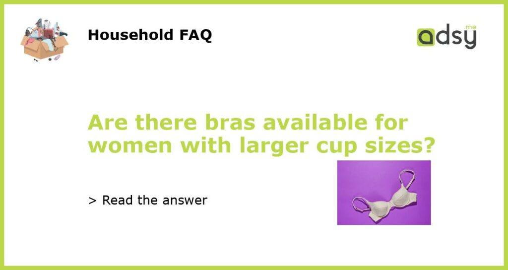 Are there bras available for women with larger cup sizes featured