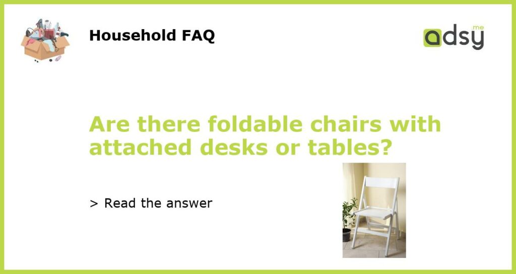 Are there foldable chairs with attached desks or tables featured