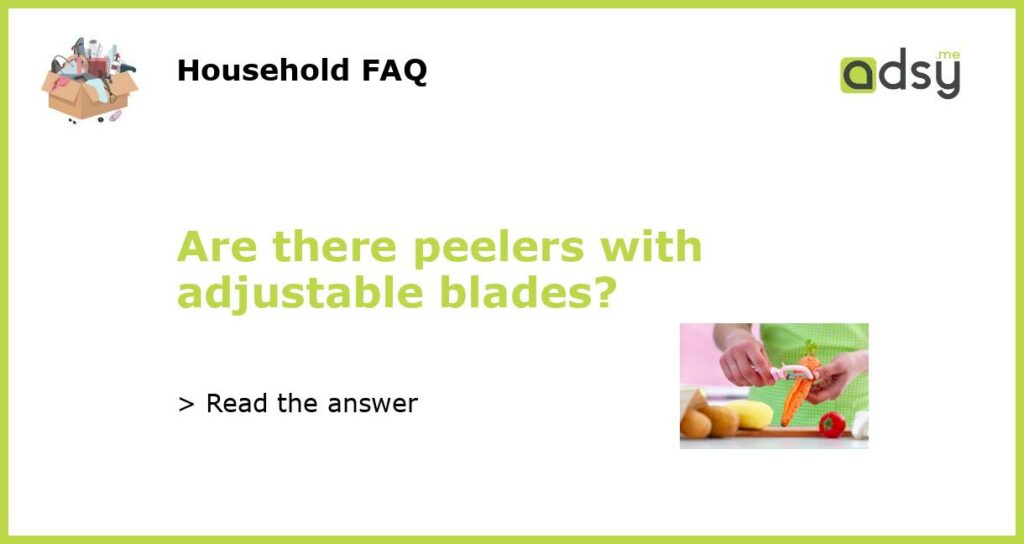 Are there peelers with adjustable blades featured