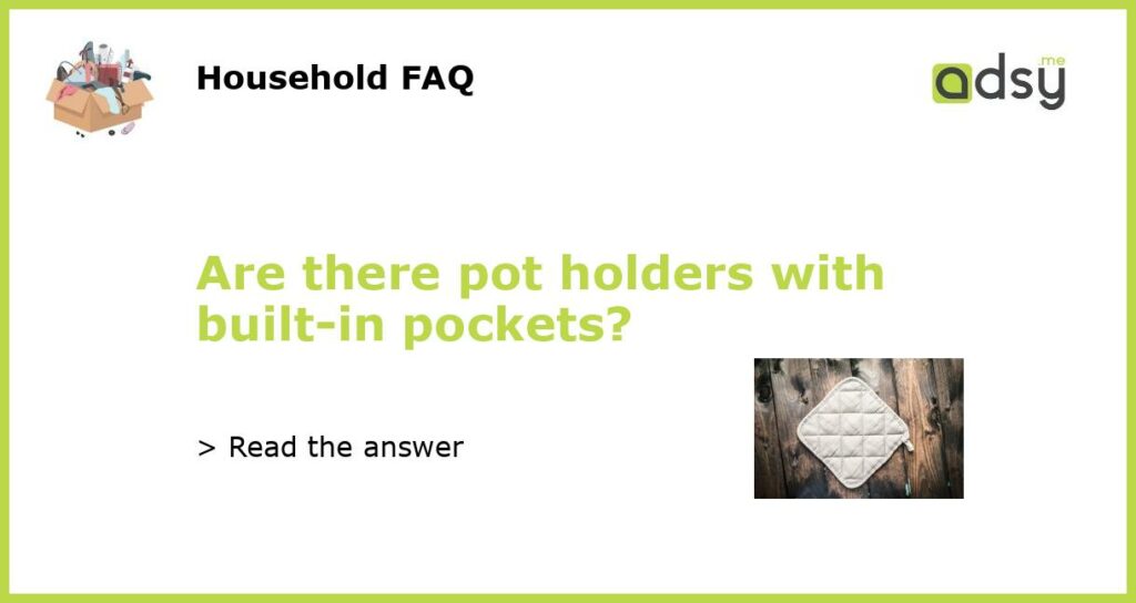 Are there pot holders with built in pockets featured