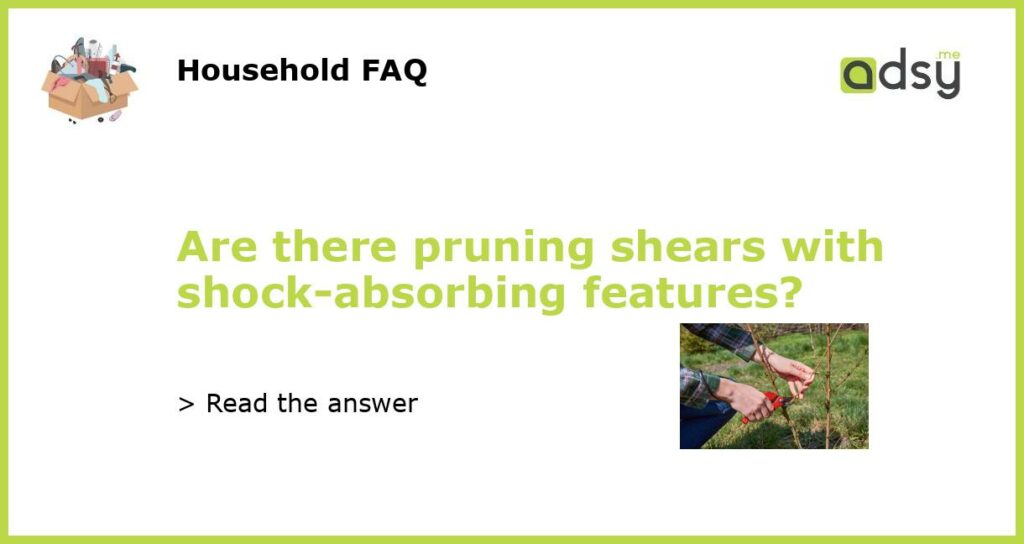 Are there pruning shears with shock absorbing features featured