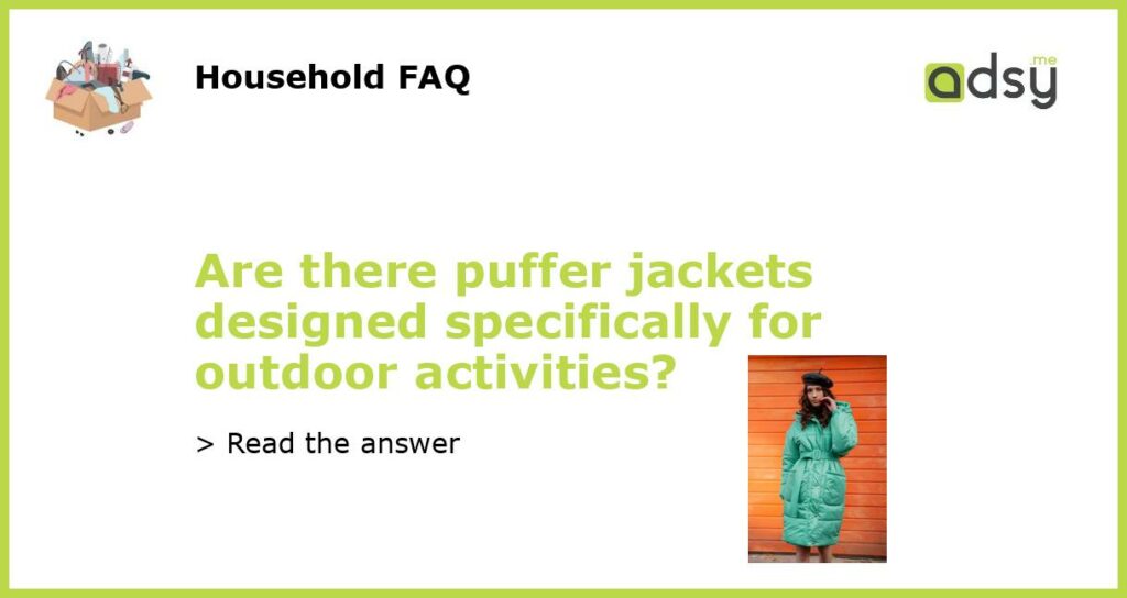 Are there puffer jackets designed specifically for outdoor activities featured