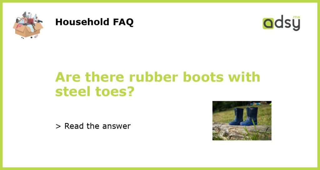 Are there rubber boots with steel toes featured