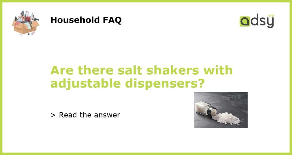 Are there salt shakers with adjustable dispensers featured