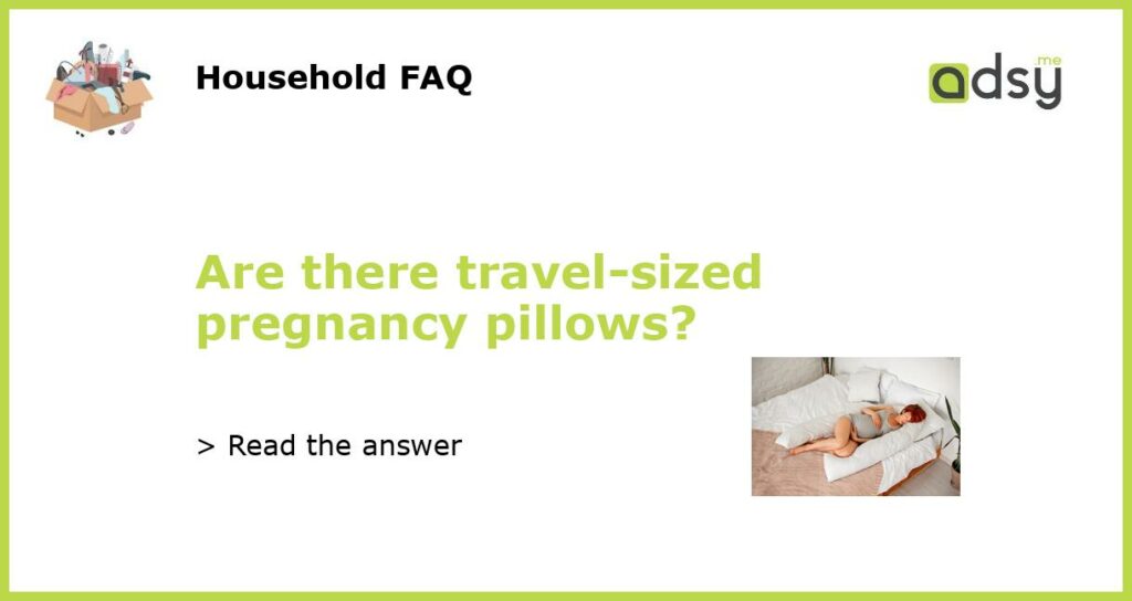 Are there travel-sized pregnancy pillows?