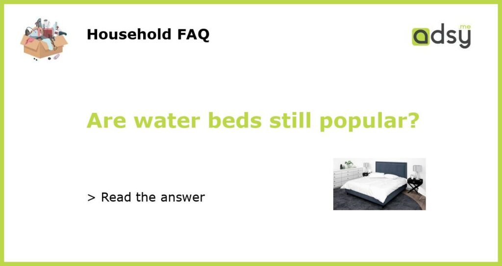 Are water beds still popular featured