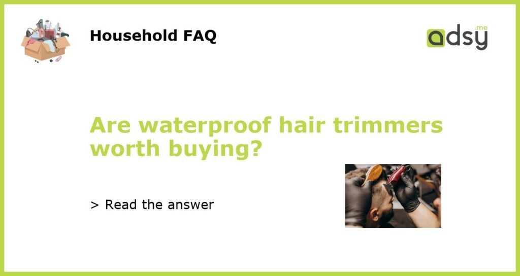 Are waterproof hair trimmers worth buying featured