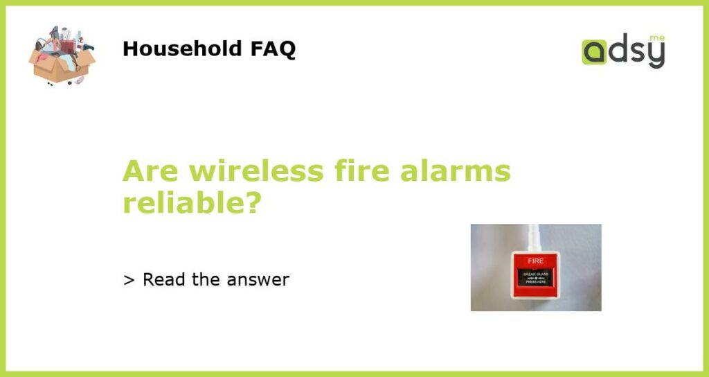 Are wireless fire alarms reliable featured
