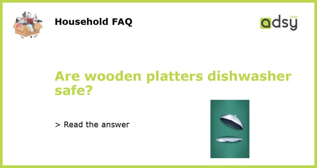 Are wooden platters dishwasher safe featured