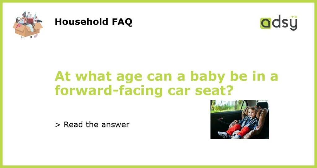 At what age can a baby be in a forward facing car seat featured