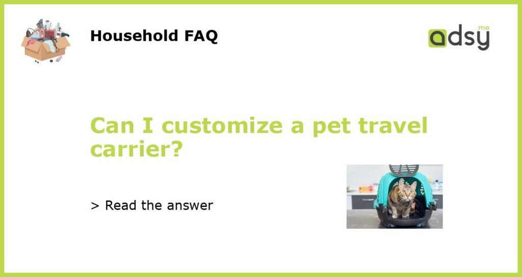 Can I customize a pet travel carrier featured