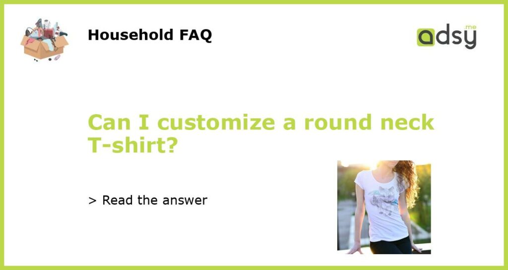 Can I customize a round neck T shirt featured