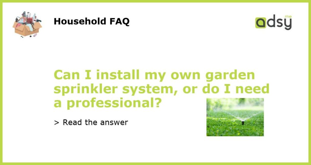 Can I install my own garden sprinkler system or do I need a professional featured