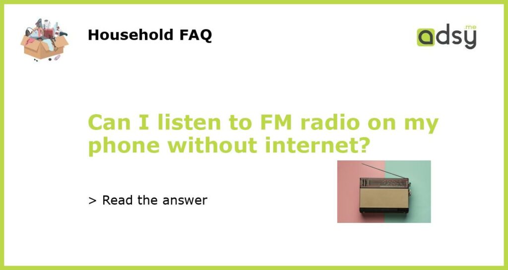 Can I listen to FM radio on my phone without internet featured