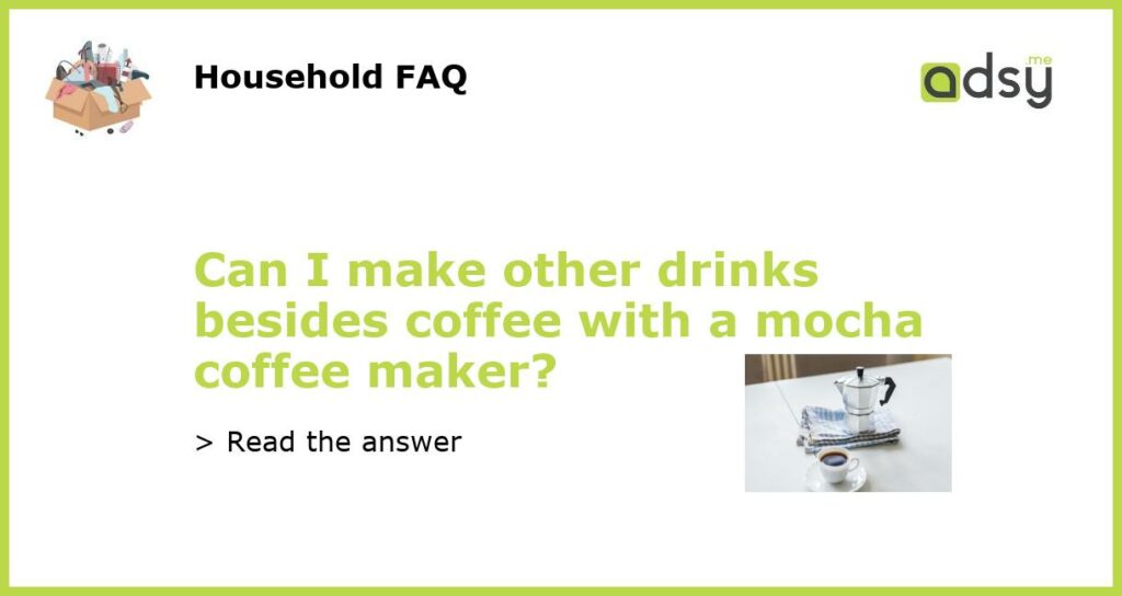 Can I make other drinks besides coffee with a mocha coffee maker?