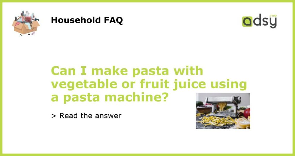 Can I make pasta with vegetable or fruit juice using a pasta machine featured