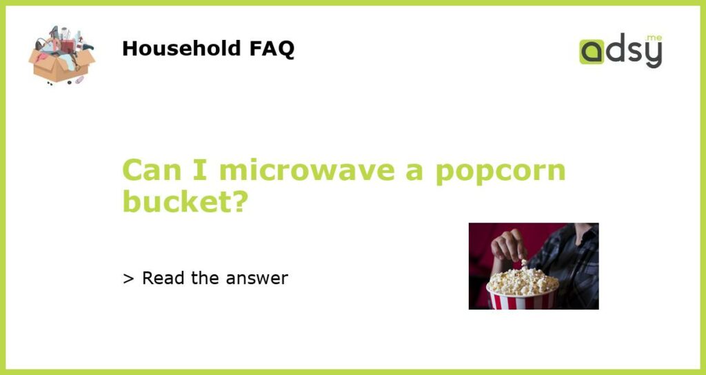 Can I microwave a popcorn bucket?