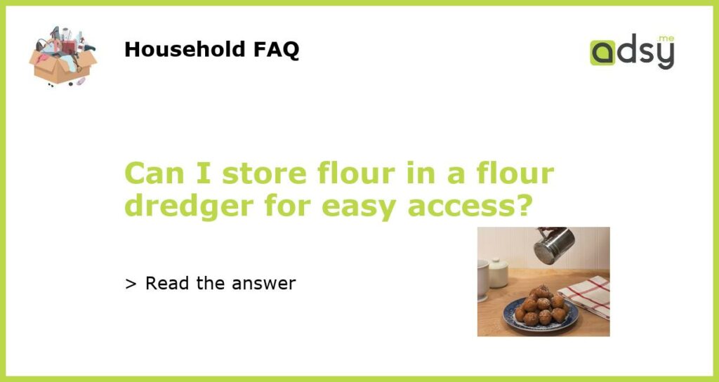 Can I store flour in a flour dredger for easy access featured