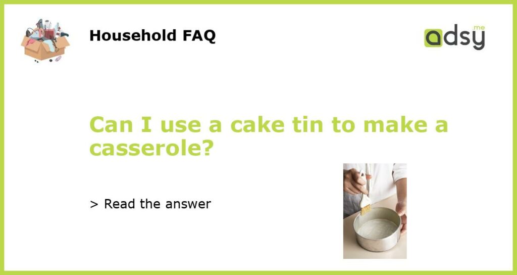 Can I use a cake tin to make a casserole?