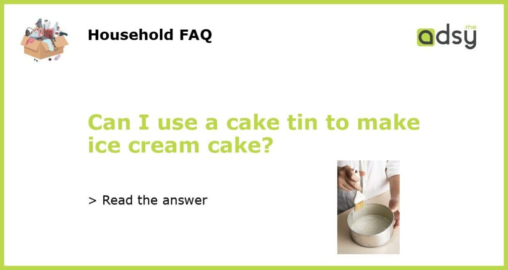 Can I use a cake tin to make ice cream cake featured