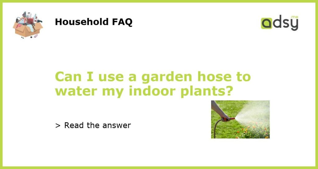 Can I use a garden hose to water my indoor plants featured