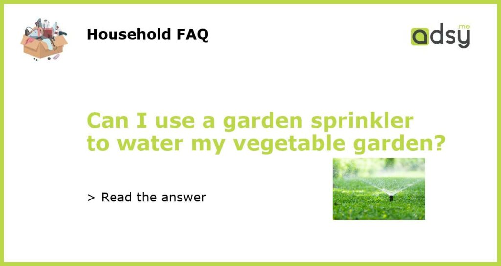 Can I use a garden sprinkler to water my vegetable garden featured