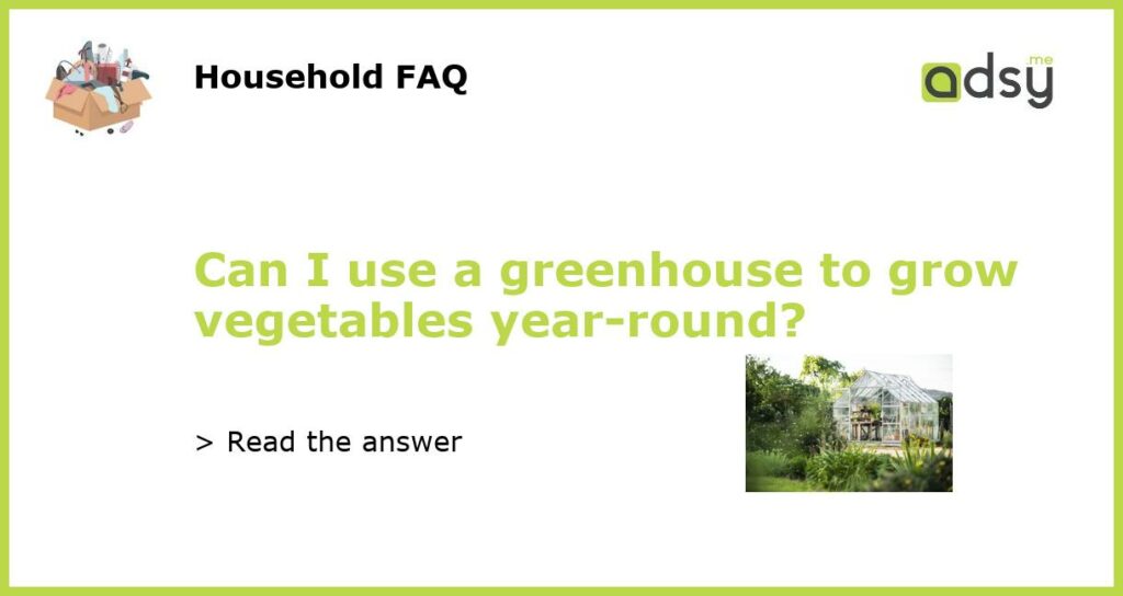 Can I use a greenhouse to grow vegetables year round featured