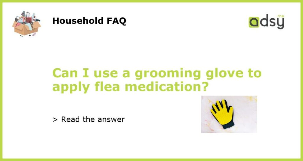 Can I use a grooming glove to apply flea medication featured