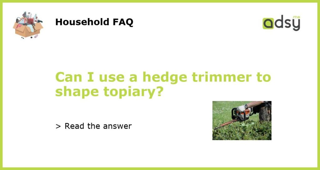 Can I use a hedge trimmer to shape topiary featured