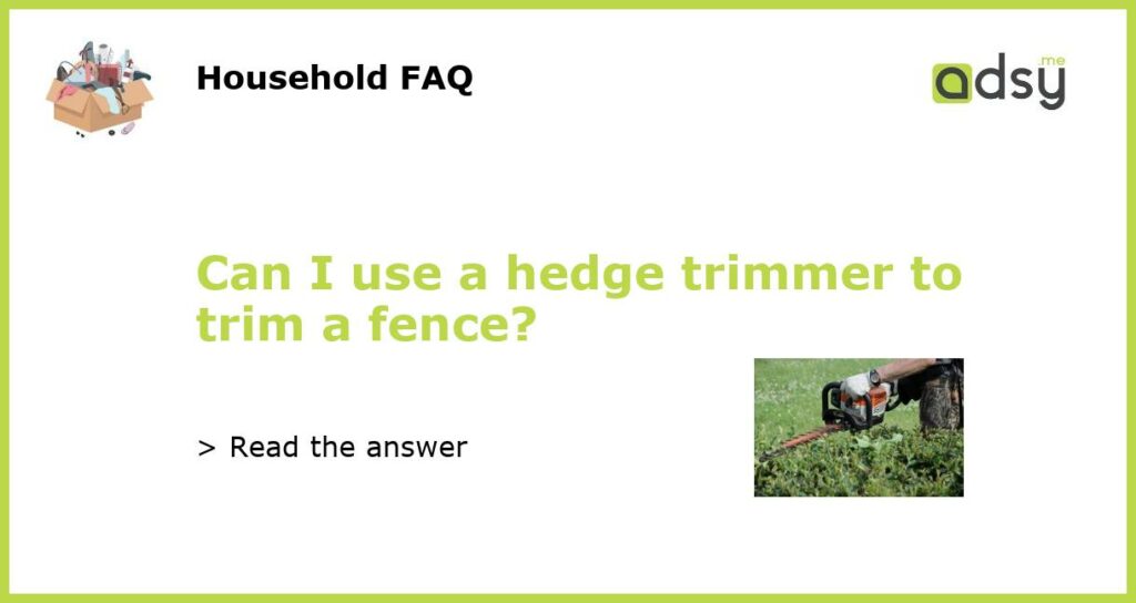 Can I use a hedge trimmer to trim a fence featured