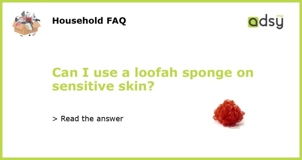 Can I use a loofah sponge on sensitive skin featured