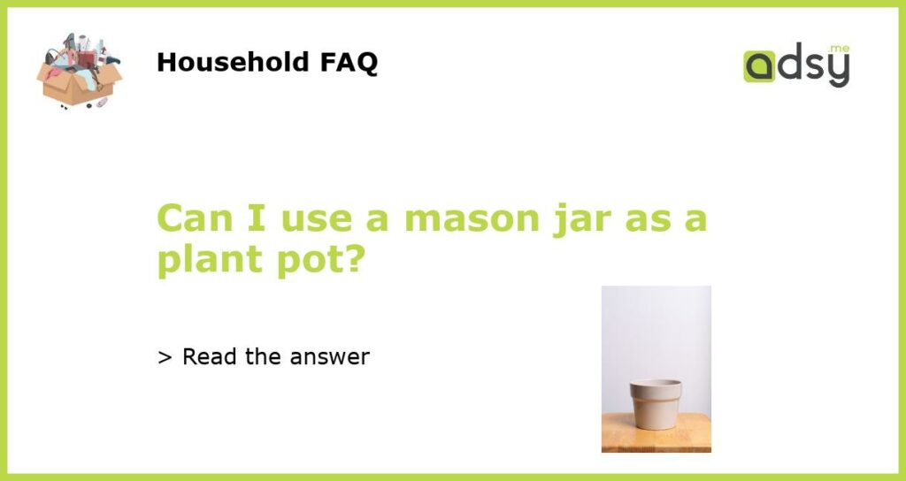 Can I use a mason jar as a plant pot?